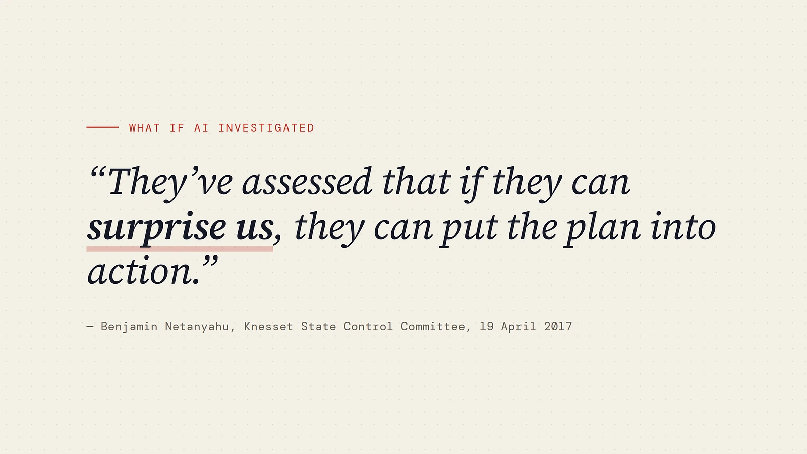 Quote card reading: They've assessed that if they can surprise us, they can put the plan into action. Benjamin Netanyahu, Knesset State Control Committee, 19 April 2017. Branded What If AI Investigated.